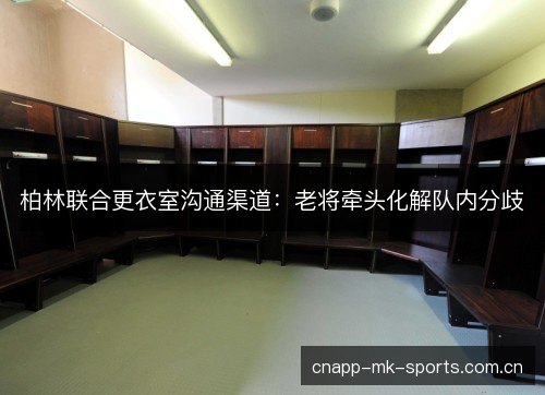 柏林联合更衣室沟通渠道：老将牵头化解队内分歧