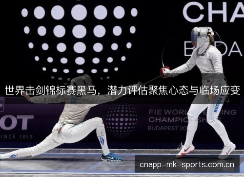 世界击剑锦标赛黑马，潜力评估聚焦心态与临场应变